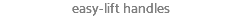 easy-lift handles